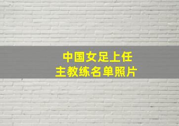 中国女足上任主教练名单照片