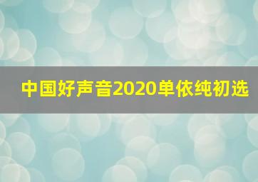 中国好声音2020单依纯初选