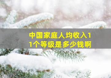 中国家庭人均收入11个等级是多少钱啊