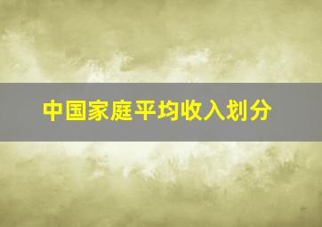 中国家庭平均收入划分