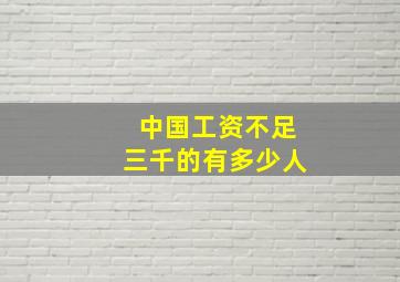 中国工资不足三千的有多少人