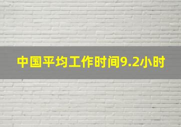 中国平均工作时间9.2小时