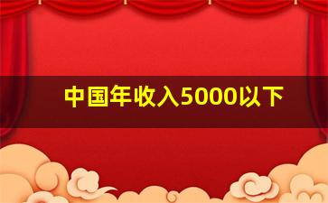 中国年收入5000以下