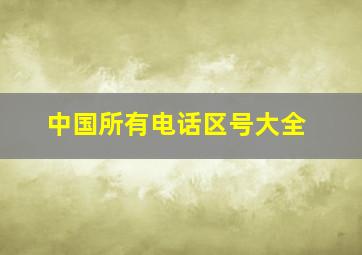 中国所有电话区号大全