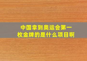 中国拿到奥运会第一枚金牌的是什么项目啊