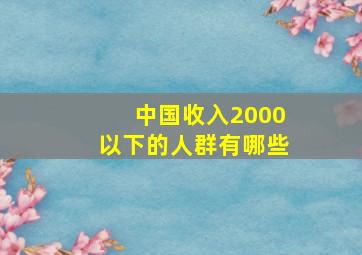 中国收入2000以下的人群有哪些