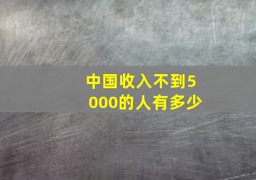 中国收入不到5000的人有多少