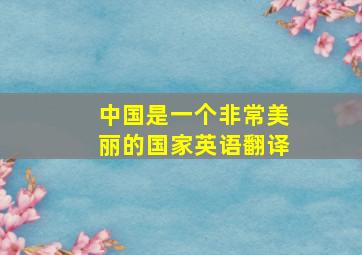 中国是一个非常美丽的国家英语翻译