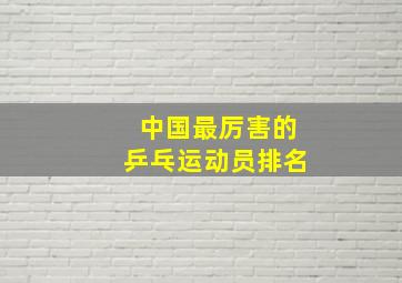 中国最厉害的乒乓运动员排名