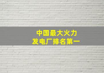 中国最大火力发电厂排名第一