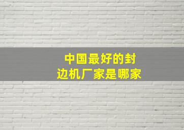 中国最好的封边机厂家是哪家