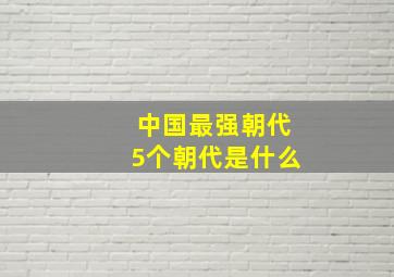 中国最强朝代5个朝代是什么