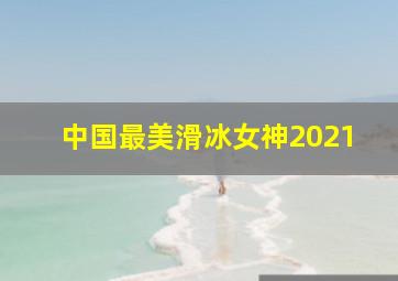 中国最美滑冰女神2021