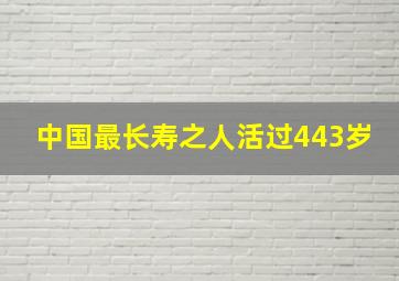 中国最长寿之人活过443岁