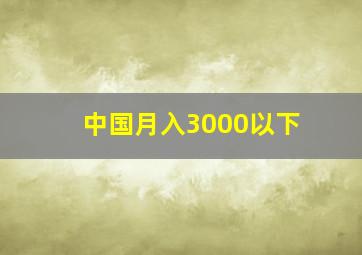 中国月入3000以下