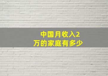 中国月收入2万的家庭有多少