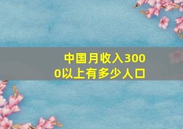 中国月收入3000以上有多少人口