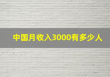 中国月收入3000有多少人