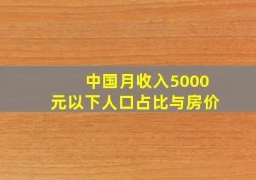 中国月收入5000元以下人口占比与房价