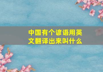 中国有个谚语用英文翻译出来叫什么