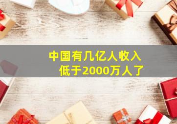 中国有几亿人收入低于2000万人了