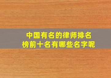 中国有名的律师排名榜前十名有哪些名字呢