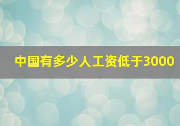 中国有多少人工资低于3000