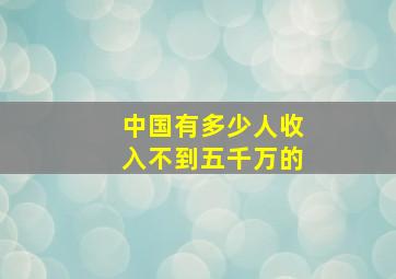 中国有多少人收入不到五千万的