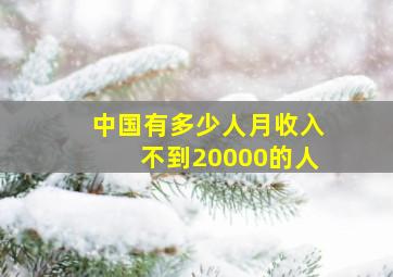 中国有多少人月收入不到20000的人