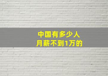 中国有多少人月薪不到1万的