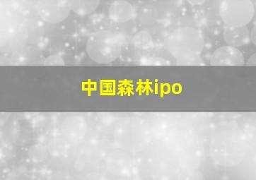 中国森林ipo