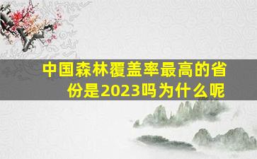 中国森林覆盖率最高的省份是2023吗为什么呢