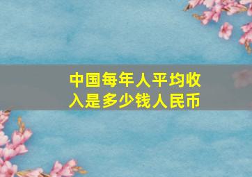 中国每年人平均收入是多少钱人民币