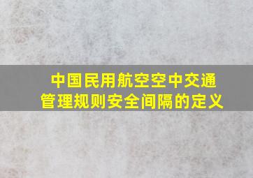 中国民用航空空中交通管理规则安全间隔的定义