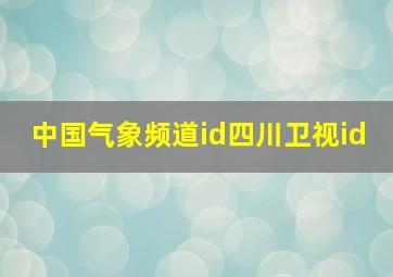 中国气象频道id四川卫视id