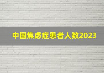 中国焦虑症患者人数2023