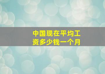 中国现在平均工资多少钱一个月