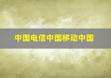 中国电信中国移动中国