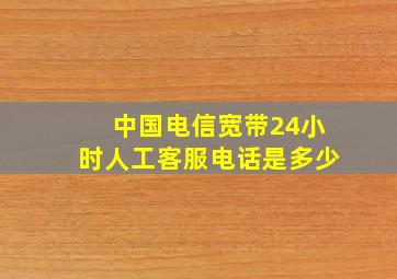 中国电信宽带24小时人工客服电话是多少