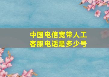 中国电信宽带人工客服电话是多少号