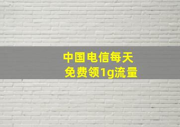 中国电信每天免费领1g流量