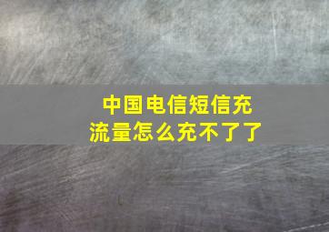 中国电信短信充流量怎么充不了了