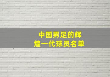 中国男足的辉煌一代球员名单