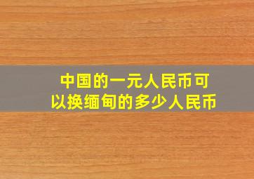 中国的一元人民币可以换缅甸的多少人民币