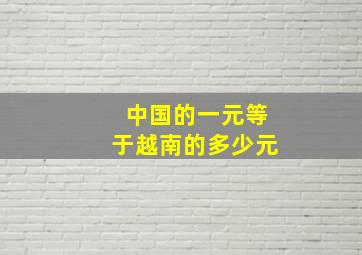 中国的一元等于越南的多少元