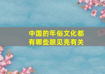 中国的年俗文化都有哪些跟见亮有关