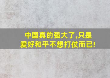 中国真的强大了,只是爱好和平不想打仗而已!