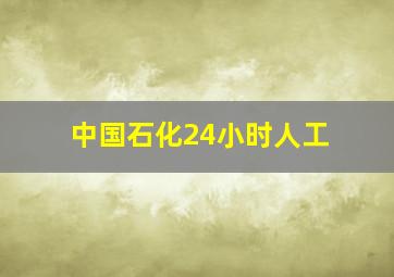 中国石化24小时人工