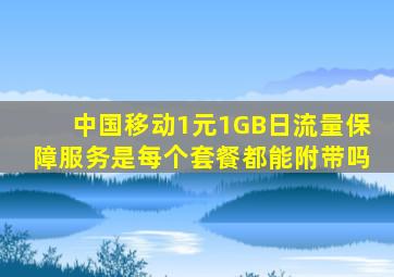 中国移动1元1GB日流量保障服务是每个套餐都能附带吗