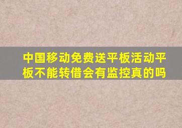 中国移动免费送平板活动平板不能转借会有监控真的吗